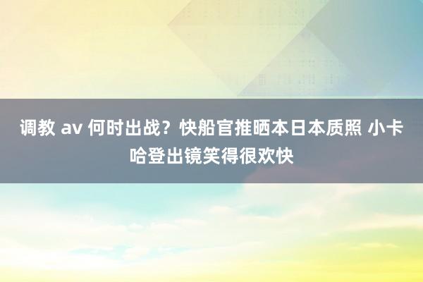 调教 av 何时出战？快船官推晒本日本质照 小卡哈登出镜笑得很欢快