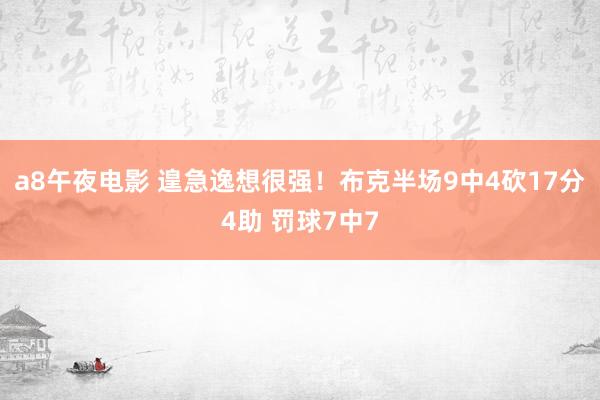 a8午夜电影 遑急逸想很强！布克半场9中4砍17分4助 罚球7中7